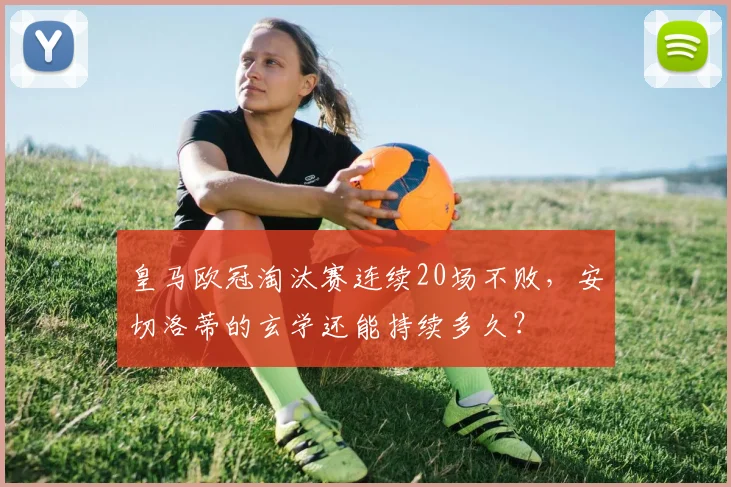 皇马欧冠淘汰赛连续20场不败，安切洛蒂的玄学还能持续多久？
