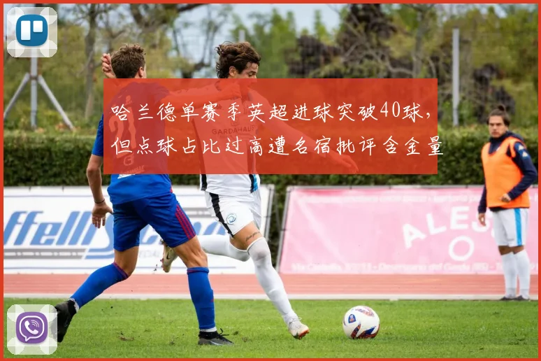 哈兰德单赛季英超进球突破40球，但点球占比过高遭名宿批评含金量